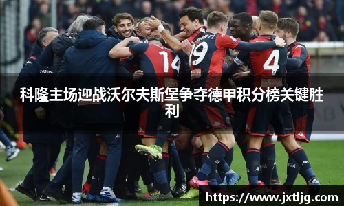 科隆主场迎战沃尔夫斯堡争夺德甲积分榜关键胜利